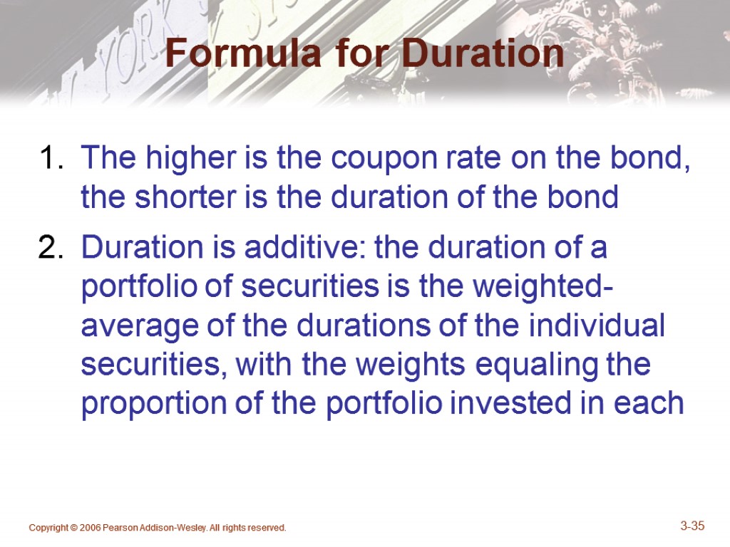 Copyright © 2006 Pearson Addison-Wesley. All rights reserved. 3-35 Formula for Duration The higher